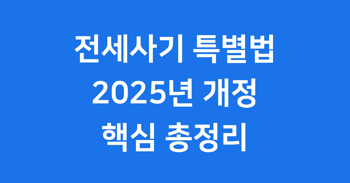 2025년 전세사기 특별법 개정으로 달라진 것
