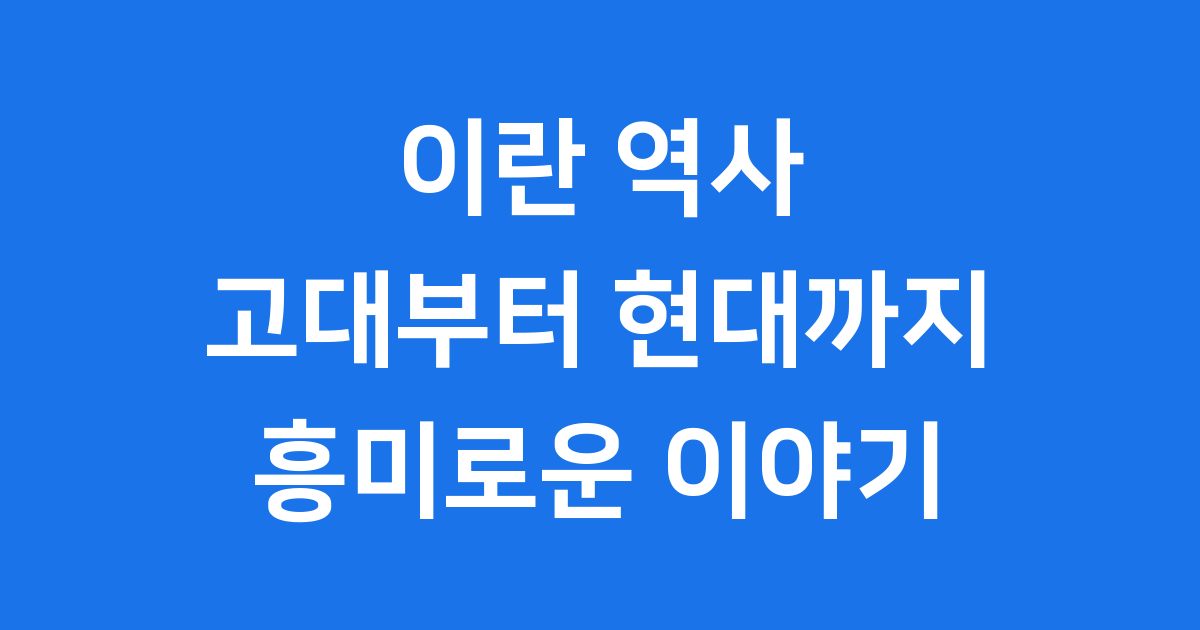 이란 역사 고대부터 현대까지 흥미로운 이야기