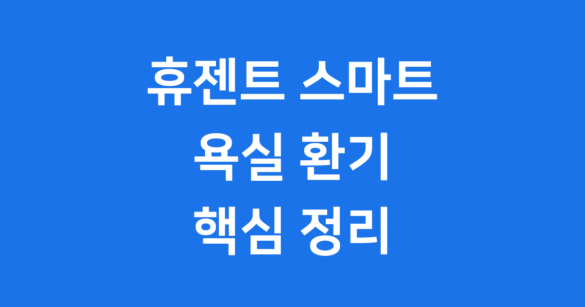 휴젠트 2025년 스마트 욕실 환기 시스템 핵심 정리