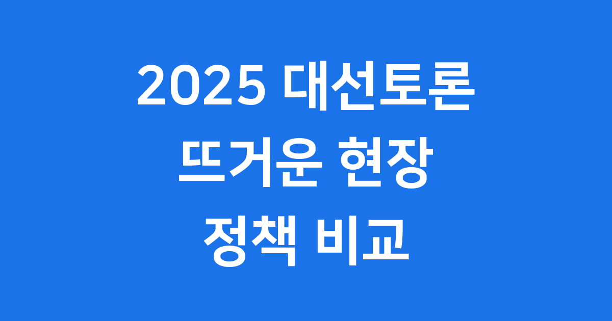 2025 대선토론 뜨거운 현장 주요 쟁점과 공약 비교