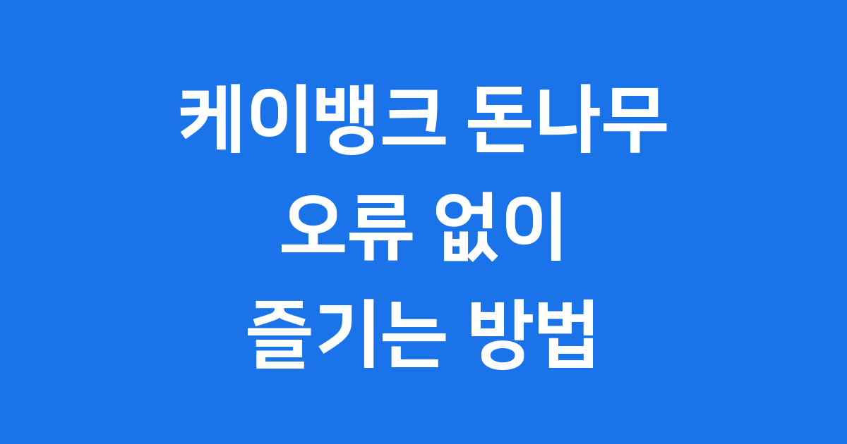 케이뱅크 돈나무 키우기 오류 없이 제대로 즐기는 방법