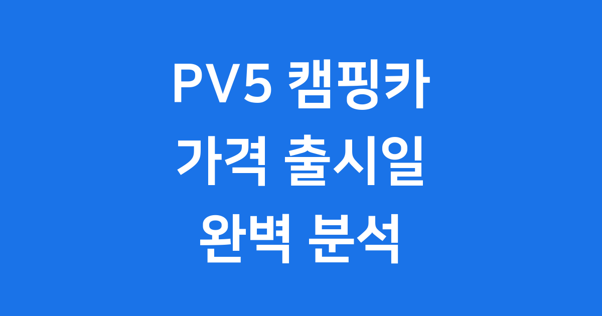 PV5 캠핑카 가격 출시일 제원 완벽 분석