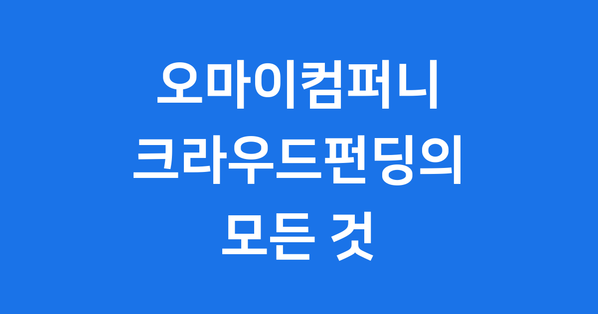 오마이컴퍼니 크라우드펀딩의 모든 것