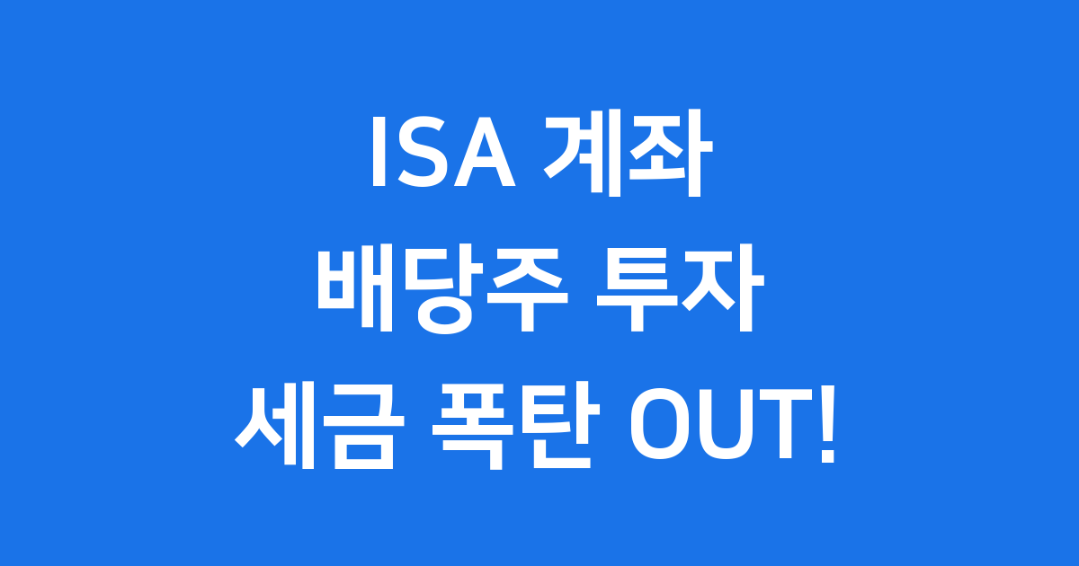 ISA 계좌 배당주 투자, 이것 모르면 세금 폭탄