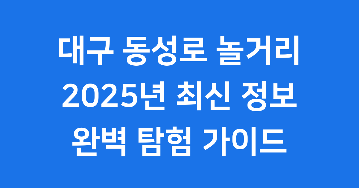 대구동성로놀거리 2025년 가볼만한곳