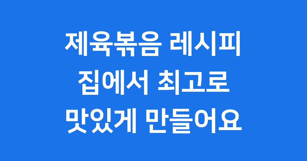 제육볶음 레시피, 집에서 최고로 맛있게!