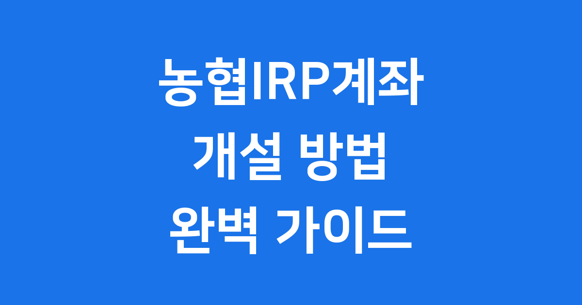 농협 IRP 계좌 개설, 노후와 절세 두 마리 토끼 잡는 법!