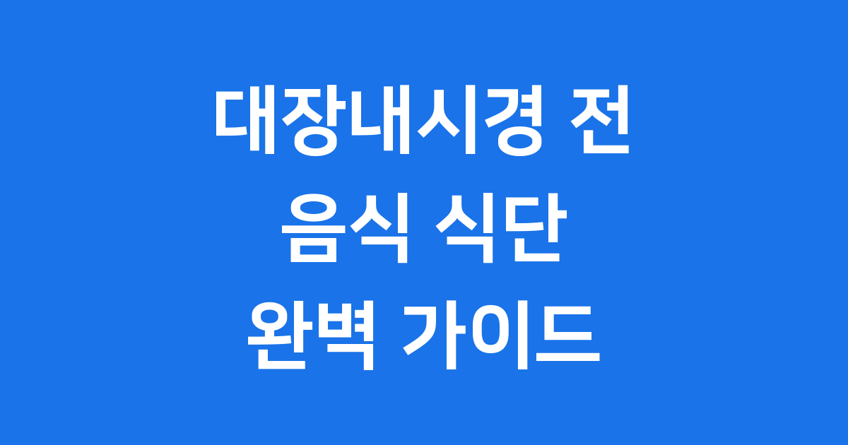 대장내시경 전 음식 식단 금식 시간 안내