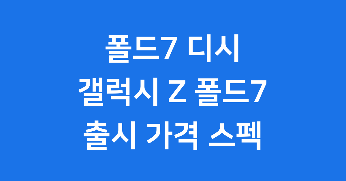 폴드7 디시: 갤럭시 Z 폴드7 출시 가격 스펙