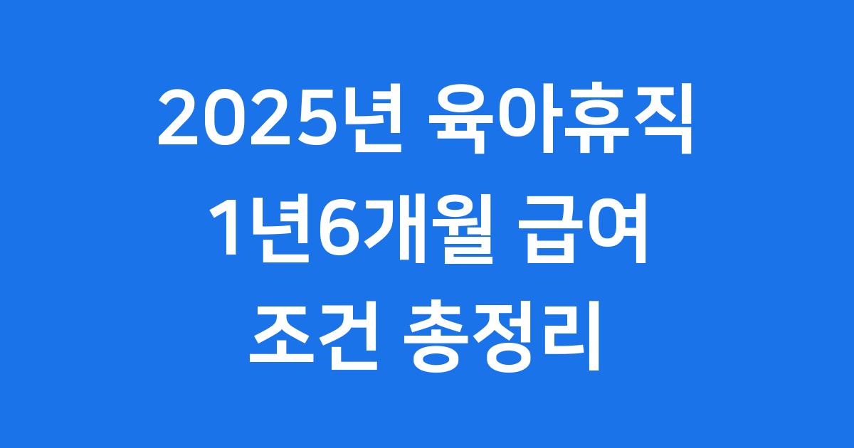 2025년 육아휴직 1년 6개월 확대 급여 총정리