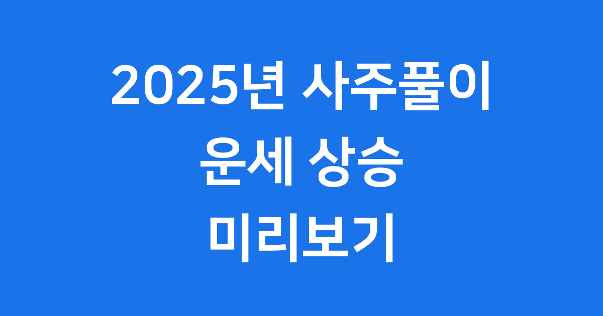 2025년 사주풀이 운세 상승 미리보기