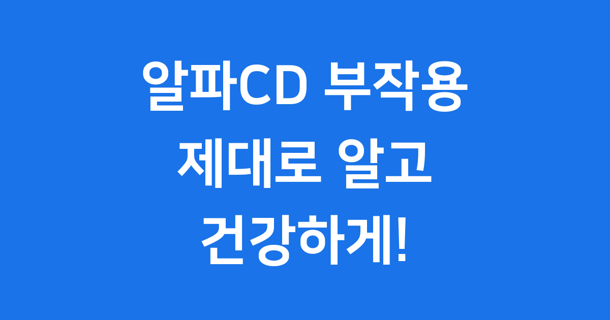 알파CD 부작용, 제대로 알고 건강하게 섭취해요!