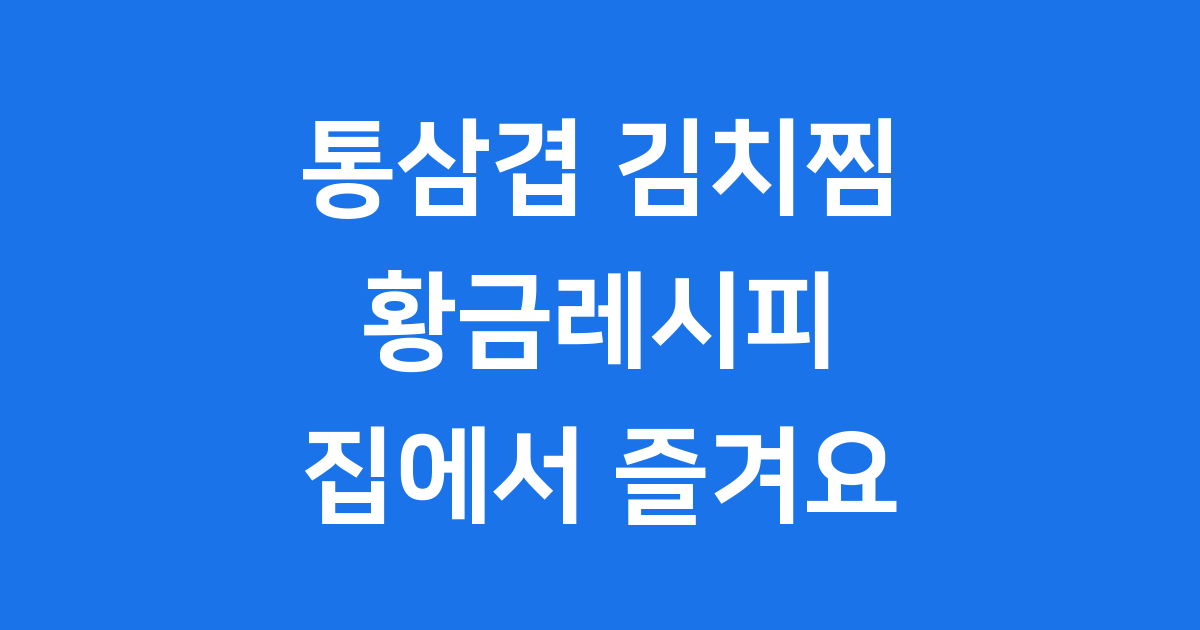 통삼겹 김치찜 황금레시피 집에서 맛있게 만들기