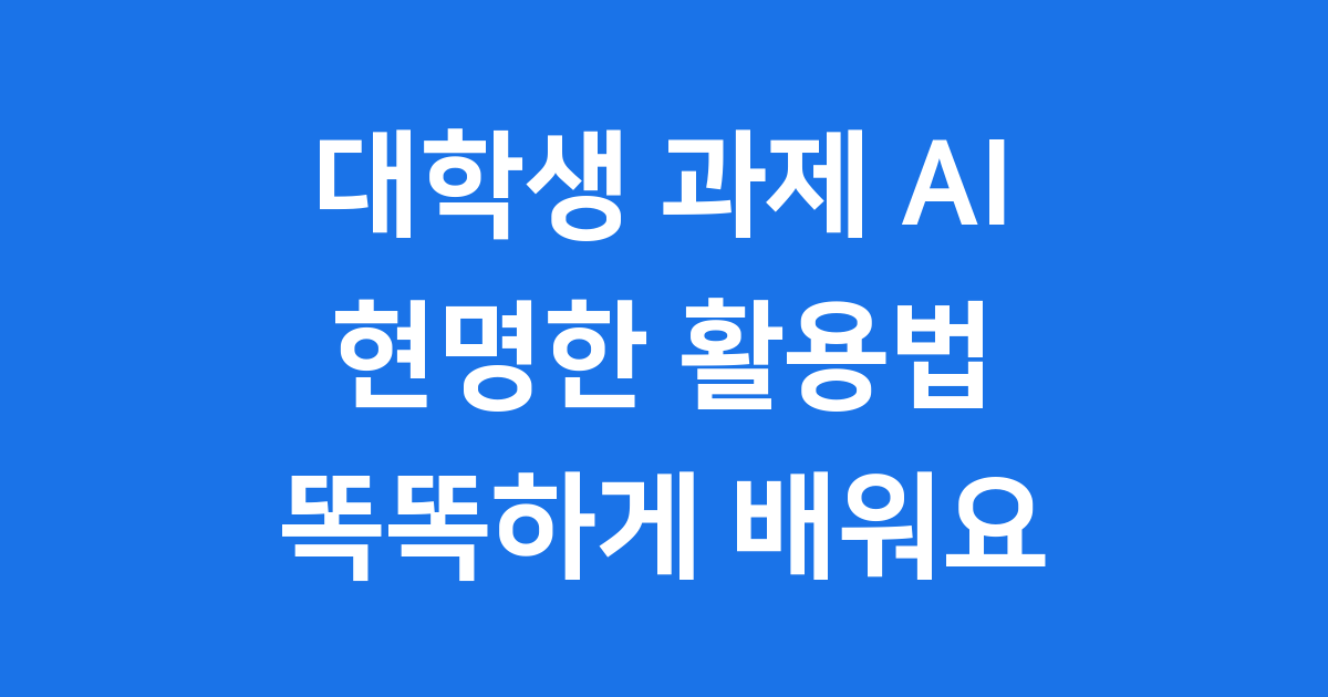 대학생 과제 AI 현명한 활용법