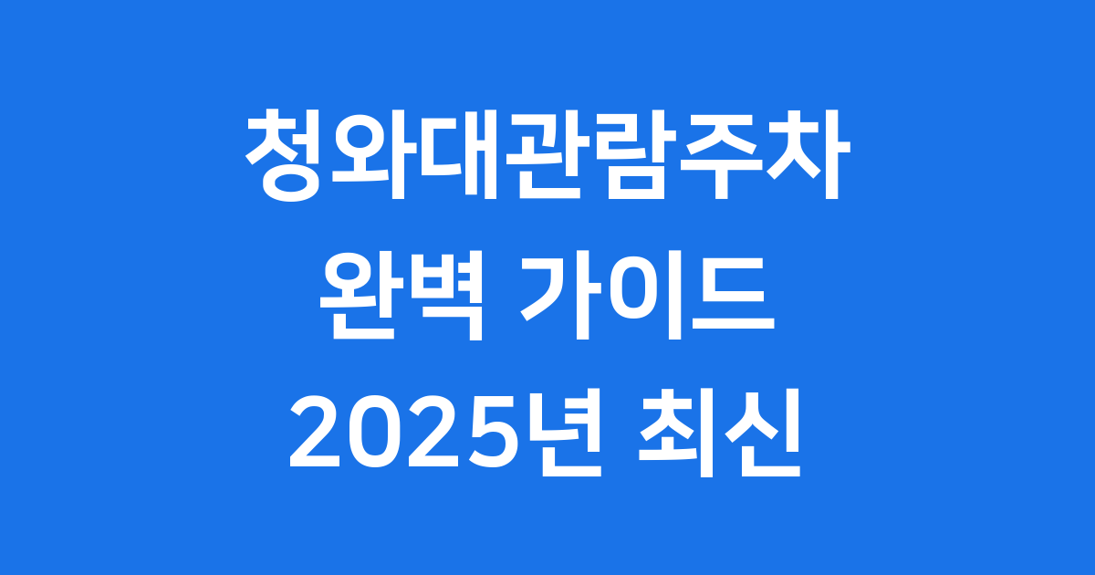 청와대관람주차 2025년 주차장 요금 꿀팁