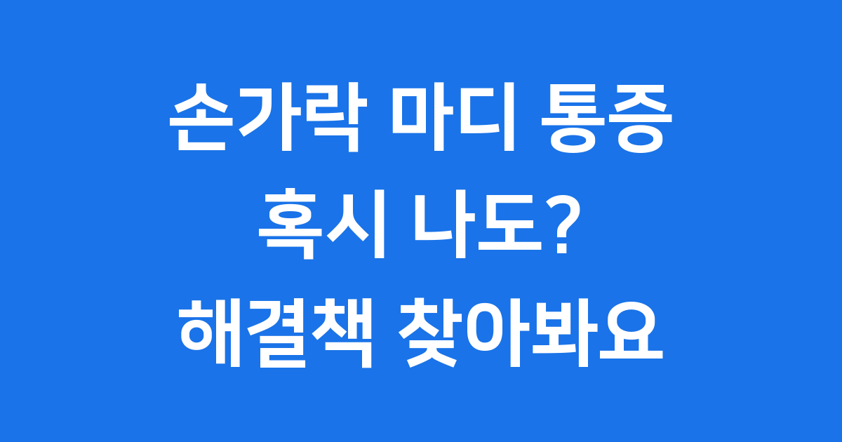손가락 마디 통증, 원인부터 예방법까지 한 번에!