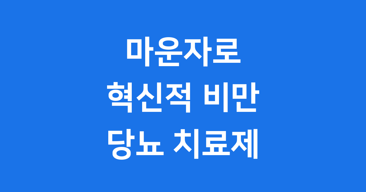 마운자로 출시 가격 처방 효과 핵심 정보