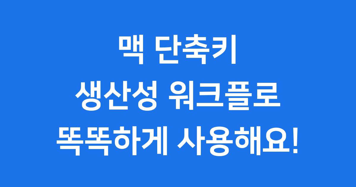 맥 단축키 워크플로 생산성 템플릿 바로 적용