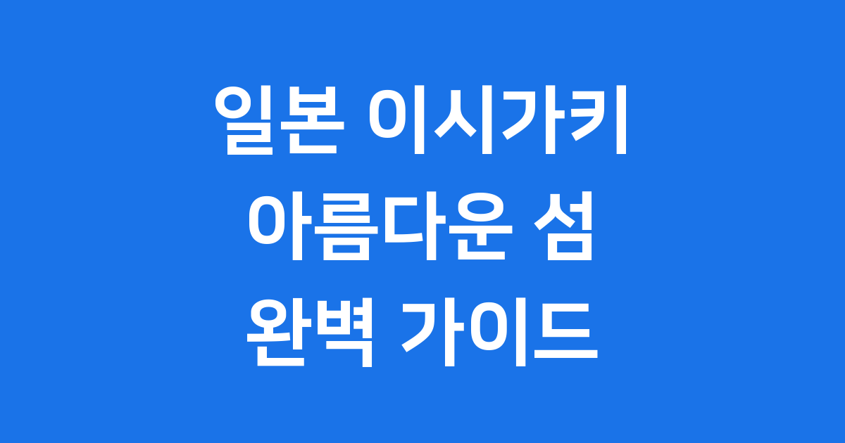 일본 이시가키 아름다운 섬의 모든 것 여행 가이드