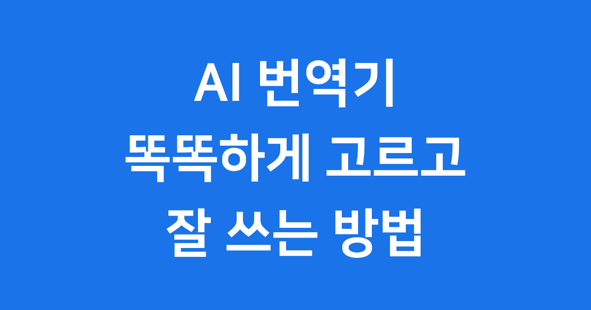 AI 번역기 똑똑하게 고르고 잘 쓰는 방법!