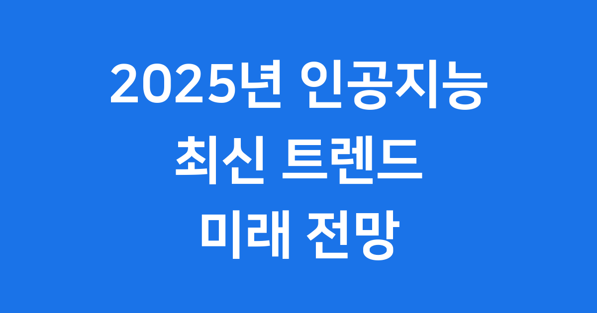 인공지능 2025년 최신 트렌드와 미래 전망