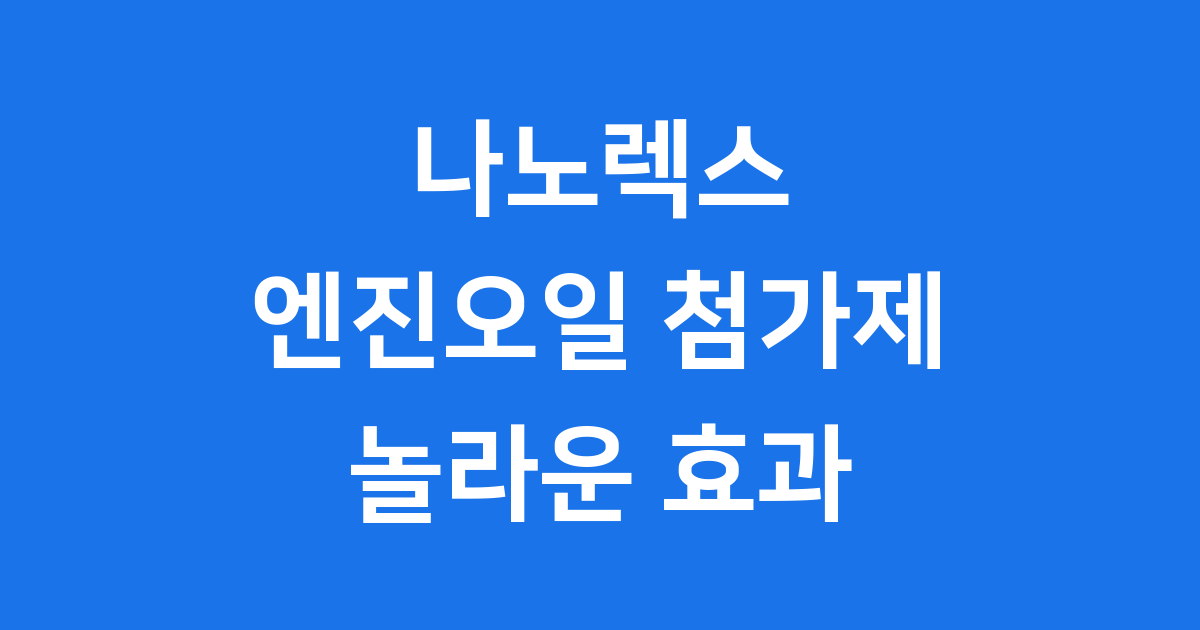 나노렉스 엔진오일 첨가제 놀라운 효과 2025