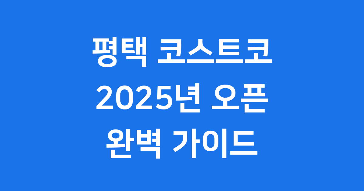 평택 코스트코 2025년 오픈 위치 멤버십 혜택