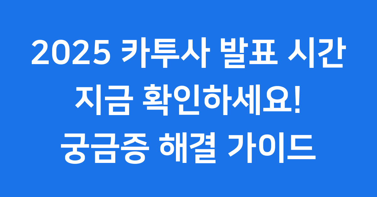 2025 카투사 발표 시간 지금 확인하세요! 궁금증 해결 가이드