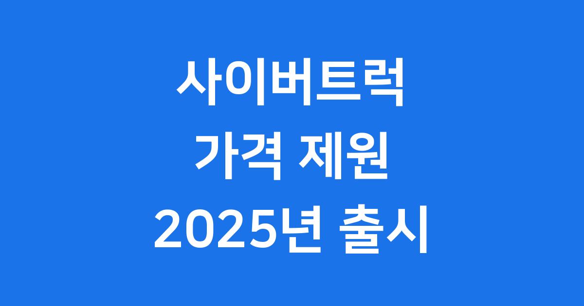 사이버트럭 가격 제원 2025년 국내 출시 정보