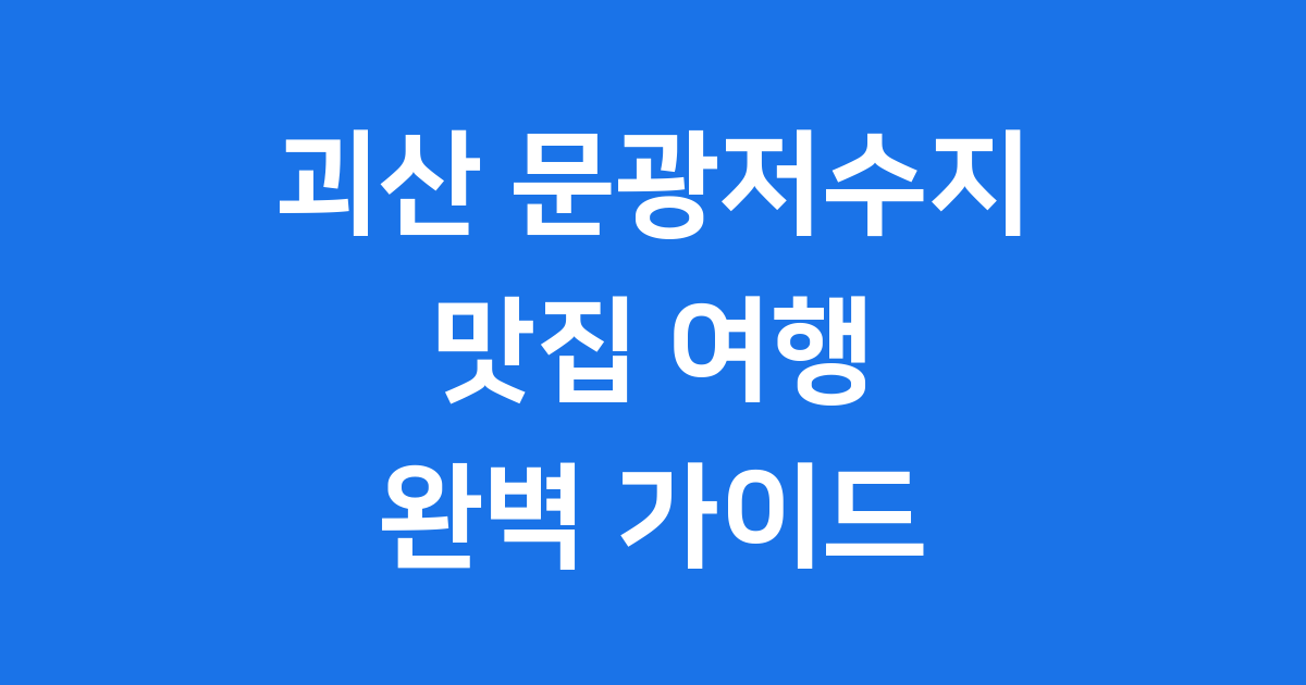괴산 문광저수지 맛집 여행: 아름다운 자연과 든든한 한 끼!