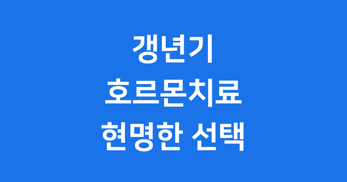 갱년기 호르몬치료 현명하게 선택하기