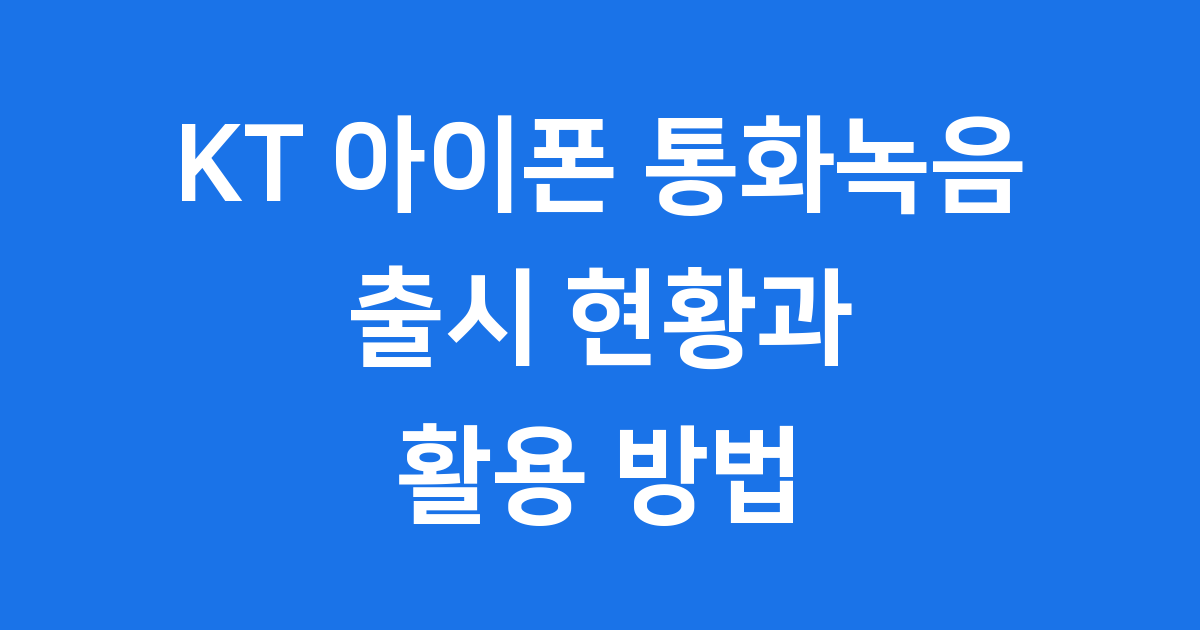 KT 아이폰 통화녹음 출시 현황 기능 비교 활용 방법