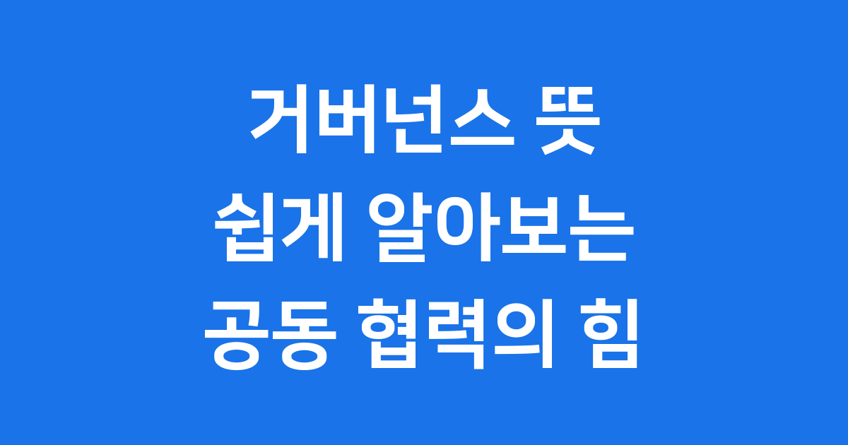 거버넌스 뜻 쉽게 알아보는 공동 협력의 힘