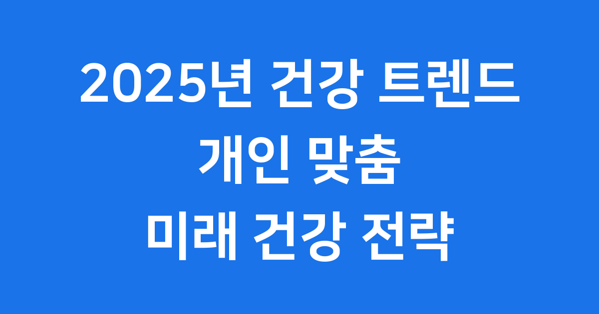 2025년 건강 트렌드 개인 맞춤 핵심 변화