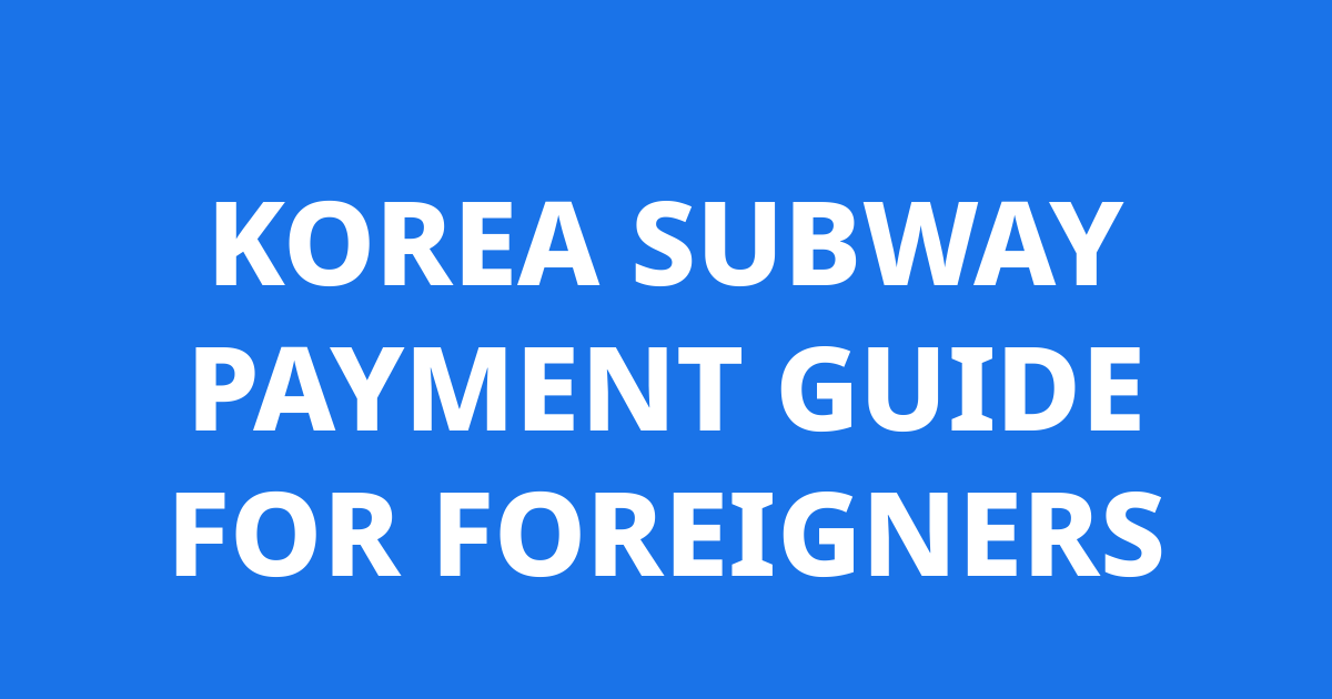 How to Pay for Subway in Seoul: The Ultimate Transit Guide for Foreigners