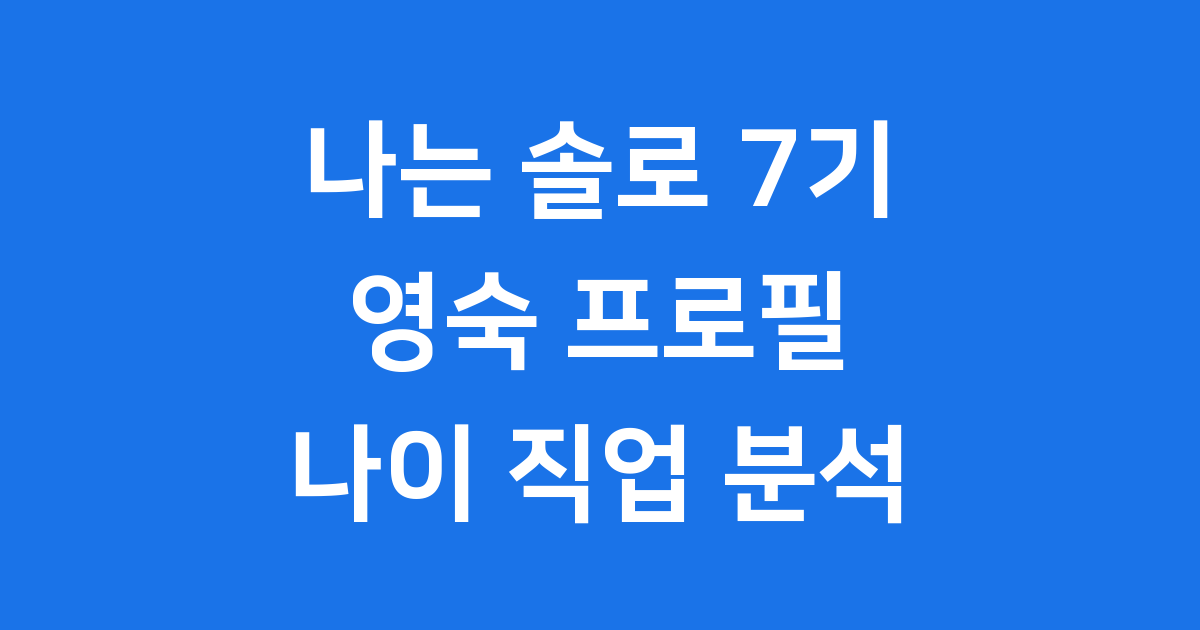 나는 솔로 7기 영숙 프로필 직업 나이 성격 변화