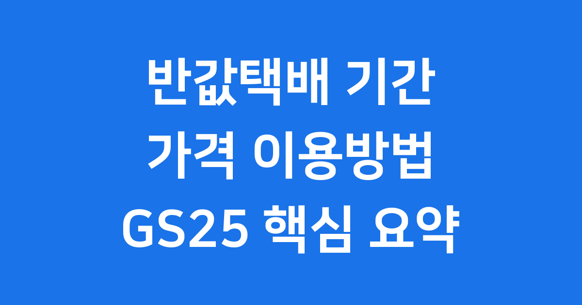 반값택배 기간 가격 이용방법 GS25 핵심 요약