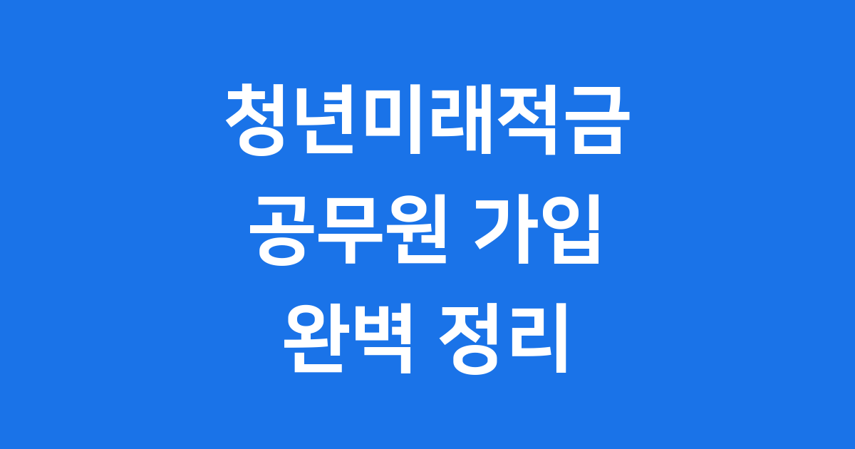 청년미래적금 공무원 2025년 가입조건 완벽정리