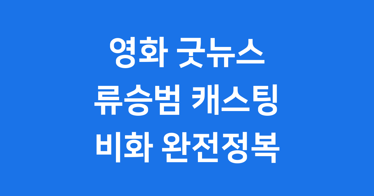 영화 굿뉴스 개봉일 류승범 캐스팅 비화