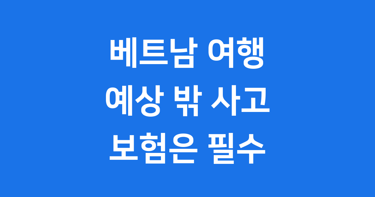 베트남 여행 보험, 정말 꼭 필요할까요?