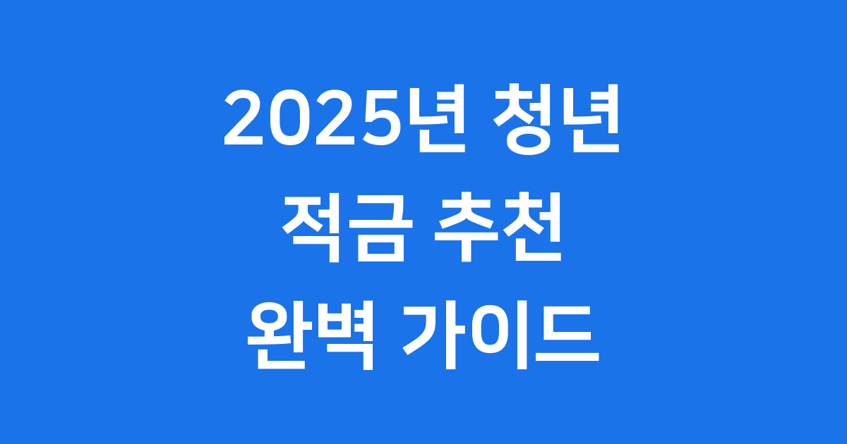 청년 적금 추천 2025년 완벽 가이드