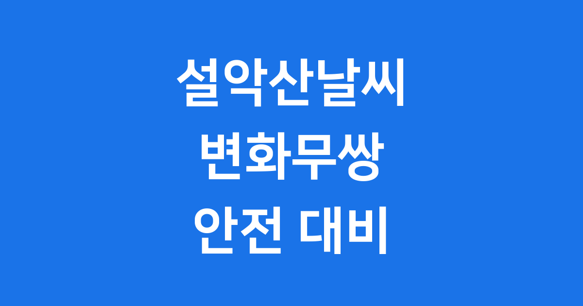 설악산날씨 변화무쌍! 첫눈부터 단풍, 안전 등산 팁