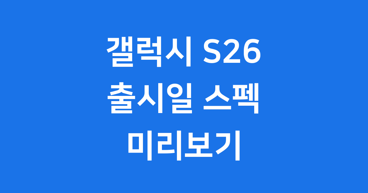 갤럭시S26 출시일 스펙 디자인