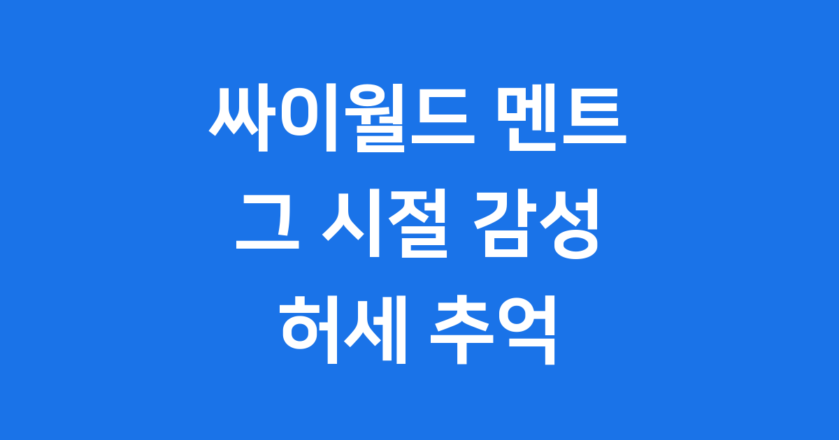 싸이월드 멘트 그 시절 감성 허세 추억