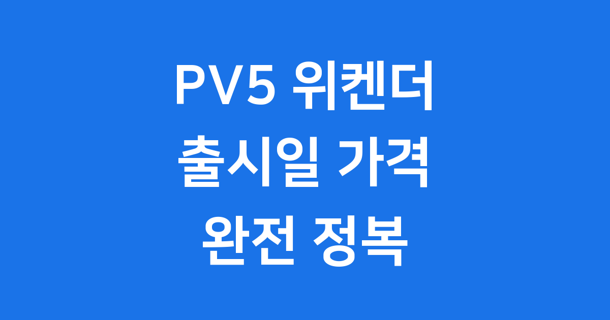 PV5 위켄더 출시일 가격 성능 디자인 총정리 2025