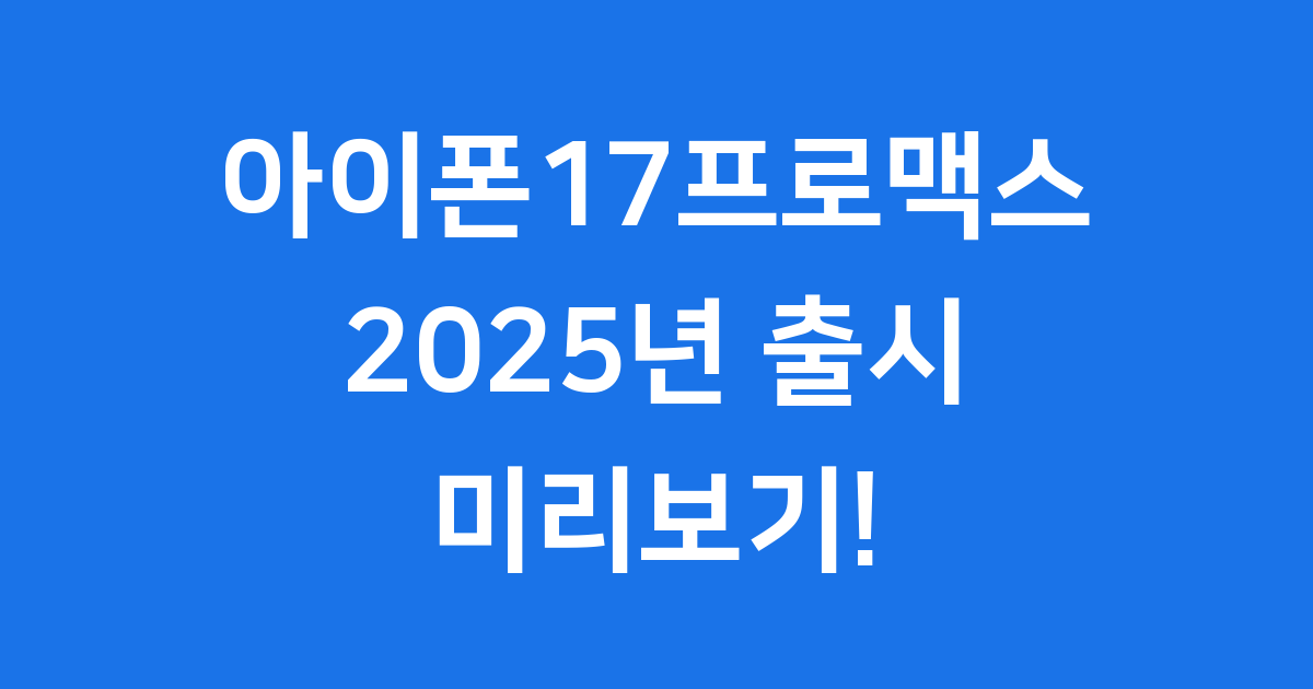 아이폰17프로맥스 2025년 출시일 가격 미리보기
