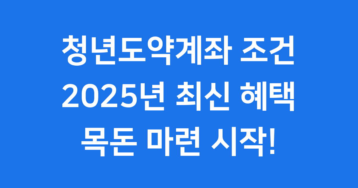 청년도약계좌 조건 2025년 가입 자격 상세 안내