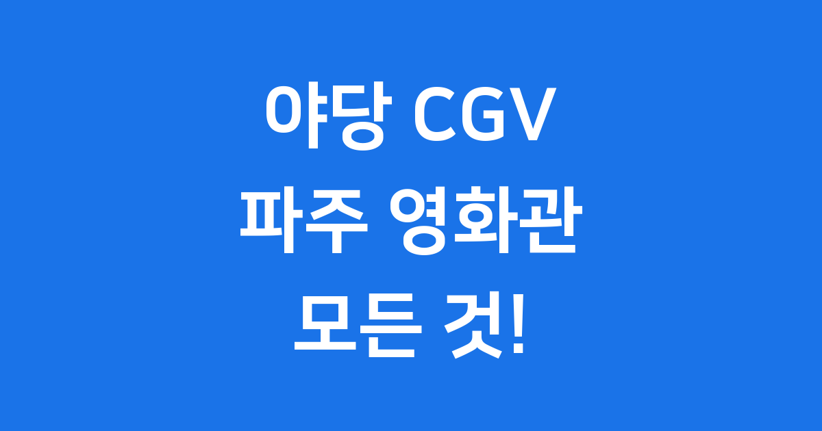 야당 CGV 파주 영화관 모든 것!