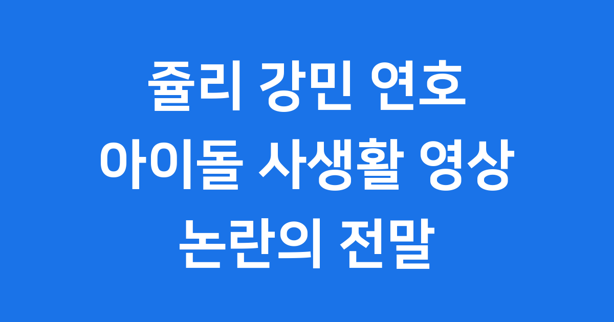 쥴리 강민 연호 논란: 아이돌 사생활 영상 유출 사건 전말