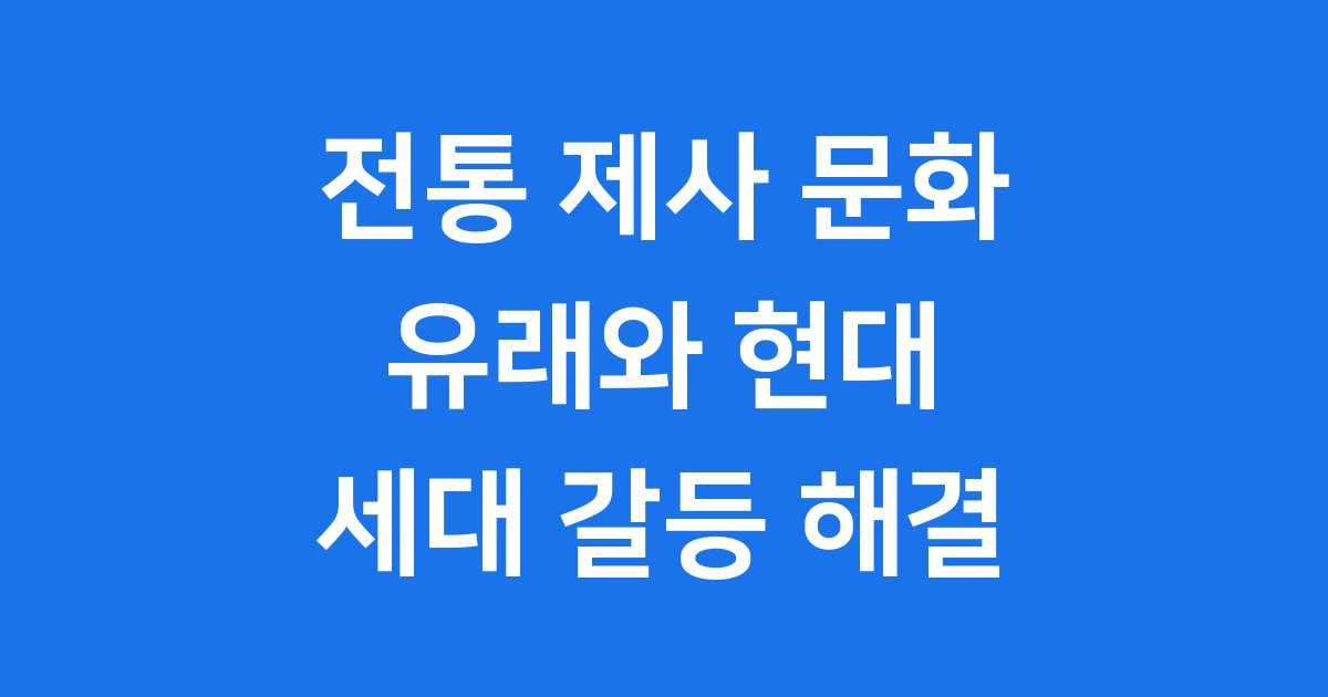 전통 제사 문화 유래 세대 갈등 해결
